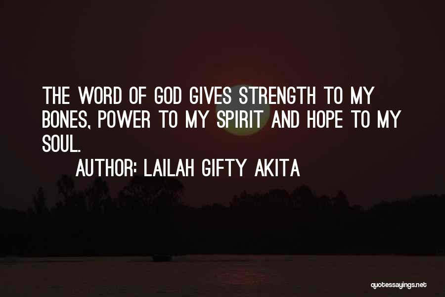 Lailah Gifty Akita Quotes: The Word Of God Gives Strength To My Bones, Power To My Spirit And Hope To My Soul.