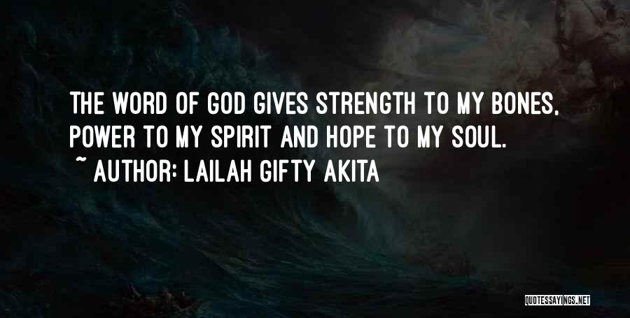 Lailah Gifty Akita Quotes: The Word Of God Gives Strength To My Bones, Power To My Spirit And Hope To My Soul.