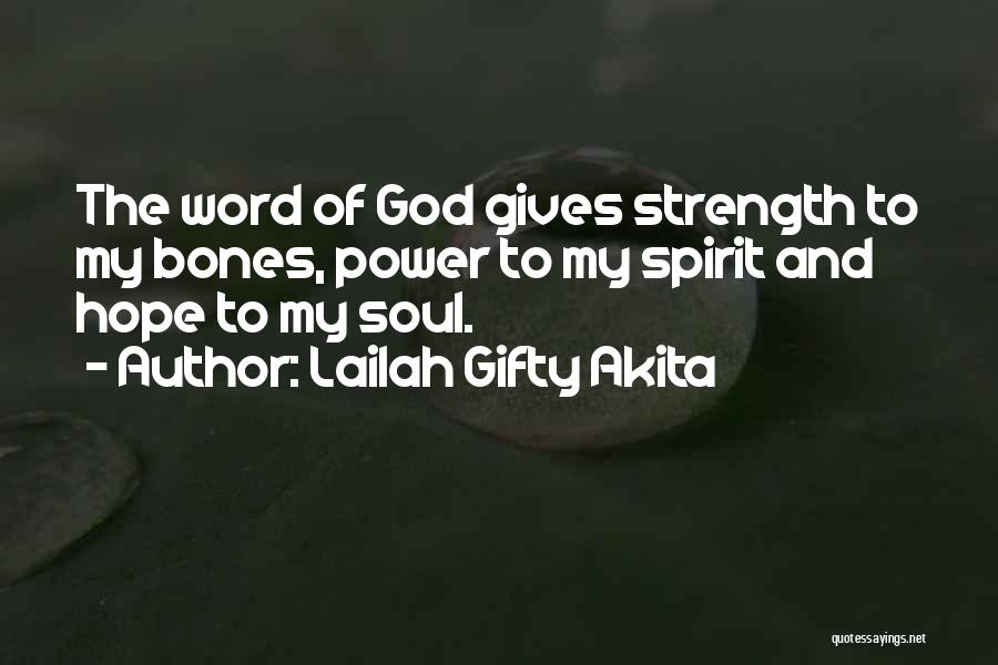 Lailah Gifty Akita Quotes: The Word Of God Gives Strength To My Bones, Power To My Spirit And Hope To My Soul.