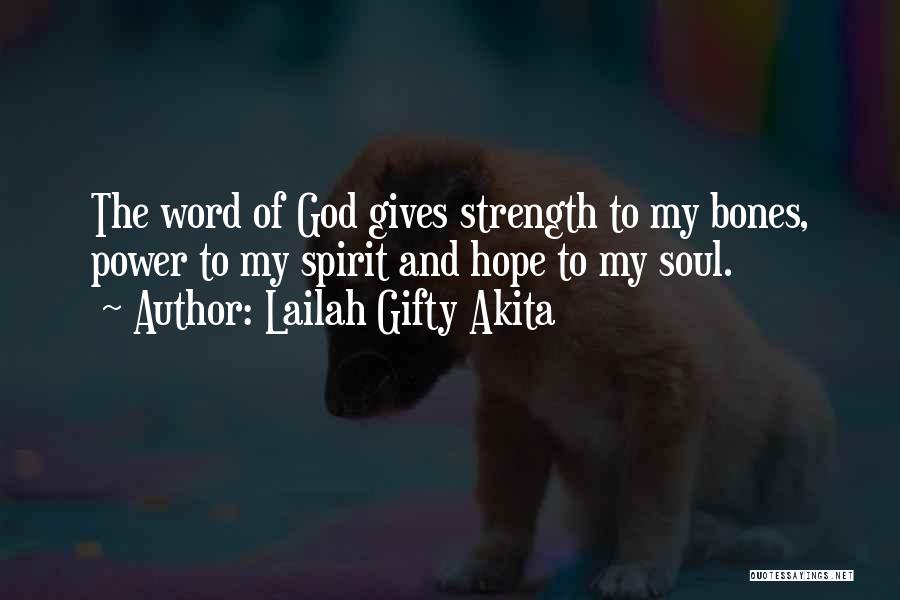 Lailah Gifty Akita Quotes: The Word Of God Gives Strength To My Bones, Power To My Spirit And Hope To My Soul.