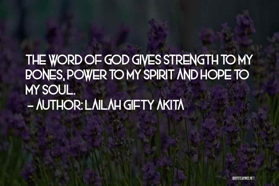 Lailah Gifty Akita Quotes: The Word Of God Gives Strength To My Bones, Power To My Spirit And Hope To My Soul.