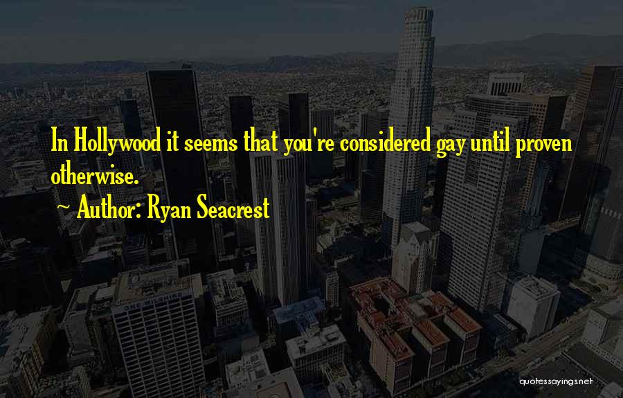 Ryan Seacrest Quotes: In Hollywood It Seems That You're Considered Gay Until Proven Otherwise.