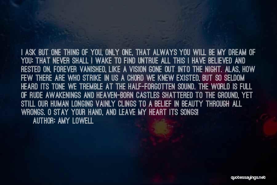 Amy Lowell Quotes: I Ask But One Thing Of You, Only One, That Always You Will Be My Dream Of You; That Never