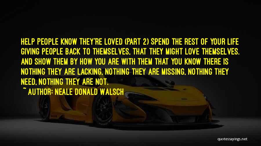 Neale Donald Walsch Quotes: Help People Know They're Loved (part 2) Spend The Rest Of Your Life Giving People Back To Themselves, That They