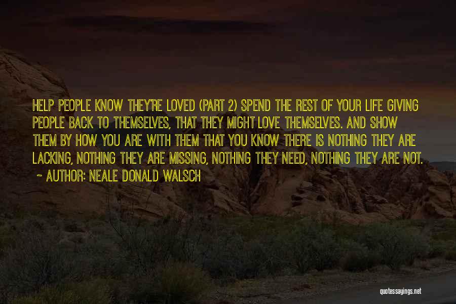 Neale Donald Walsch Quotes: Help People Know They're Loved (part 2) Spend The Rest Of Your Life Giving People Back To Themselves, That They