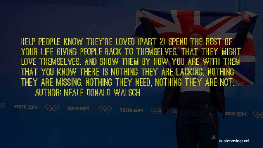 Neale Donald Walsch Quotes: Help People Know They're Loved (part 2) Spend The Rest Of Your Life Giving People Back To Themselves, That They