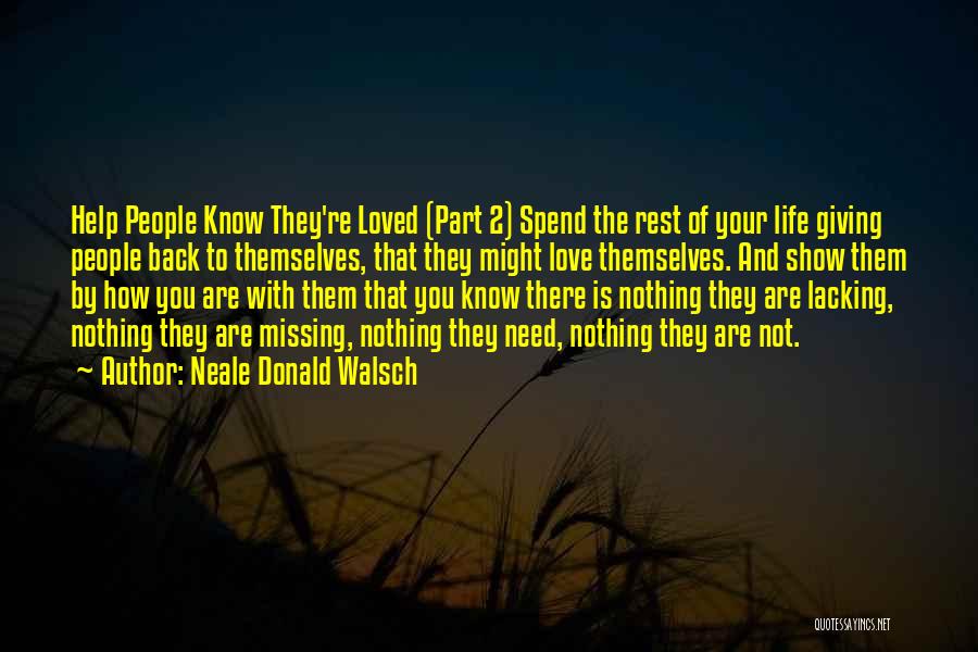 Neale Donald Walsch Quotes: Help People Know They're Loved (part 2) Spend The Rest Of Your Life Giving People Back To Themselves, That They