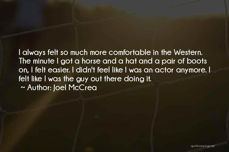 Joel McCrea Quotes: I Always Felt So Much More Comfortable In The Western. The Minute I Got A Horse And A Hat And