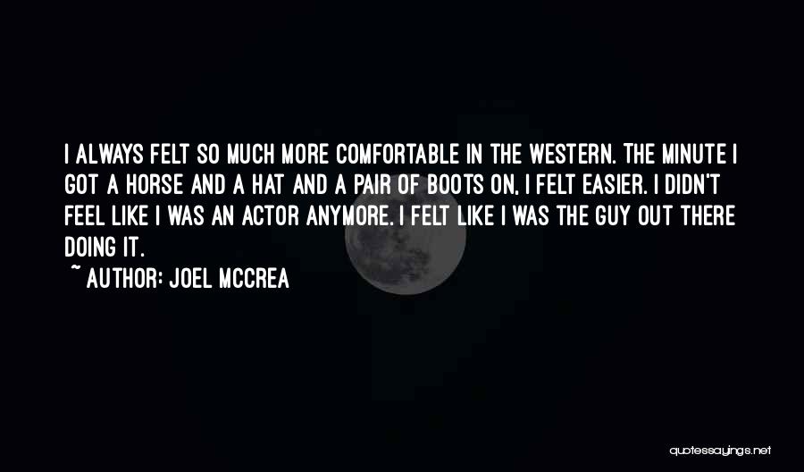 Joel McCrea Quotes: I Always Felt So Much More Comfortable In The Western. The Minute I Got A Horse And A Hat And