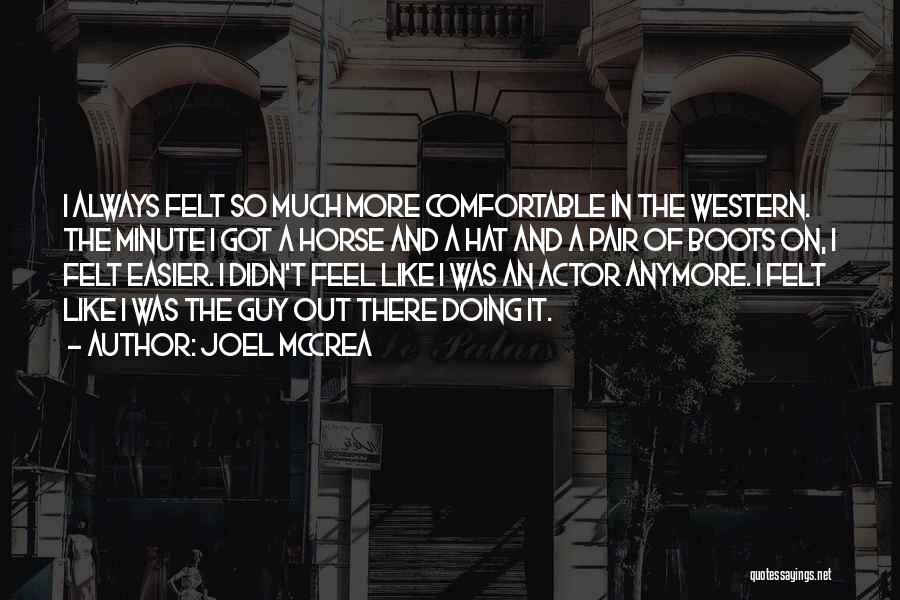 Joel McCrea Quotes: I Always Felt So Much More Comfortable In The Western. The Minute I Got A Horse And A Hat And