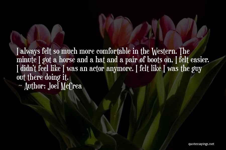 Joel McCrea Quotes: I Always Felt So Much More Comfortable In The Western. The Minute I Got A Horse And A Hat And
