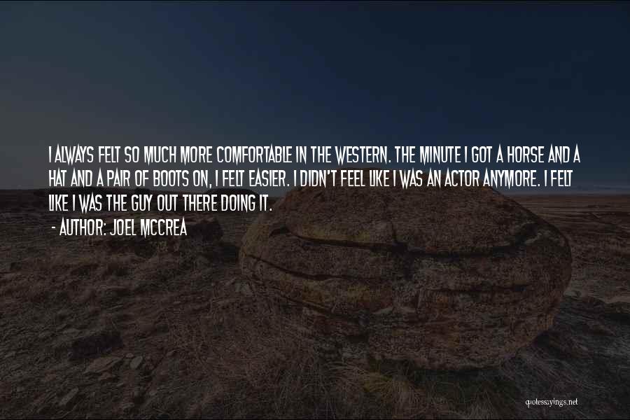 Joel McCrea Quotes: I Always Felt So Much More Comfortable In The Western. The Minute I Got A Horse And A Hat And