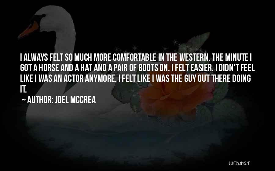 Joel McCrea Quotes: I Always Felt So Much More Comfortable In The Western. The Minute I Got A Horse And A Hat And