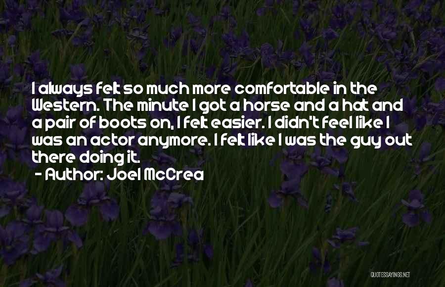 Joel McCrea Quotes: I Always Felt So Much More Comfortable In The Western. The Minute I Got A Horse And A Hat And