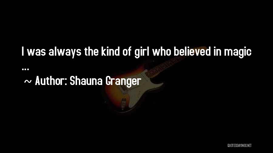 Shauna Granger Quotes: I Was Always The Kind Of Girl Who Believed In Magic ...