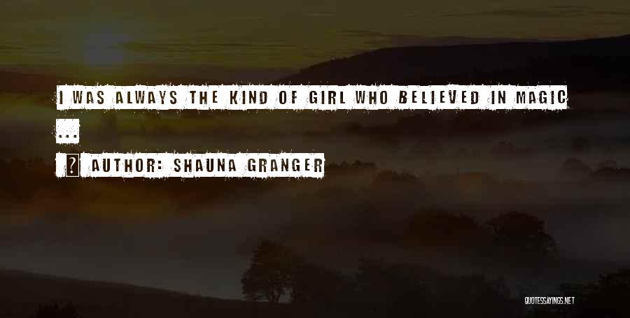 Shauna Granger Quotes: I Was Always The Kind Of Girl Who Believed In Magic ...