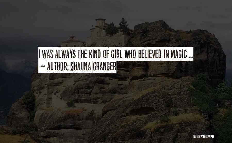 Shauna Granger Quotes: I Was Always The Kind Of Girl Who Believed In Magic ...