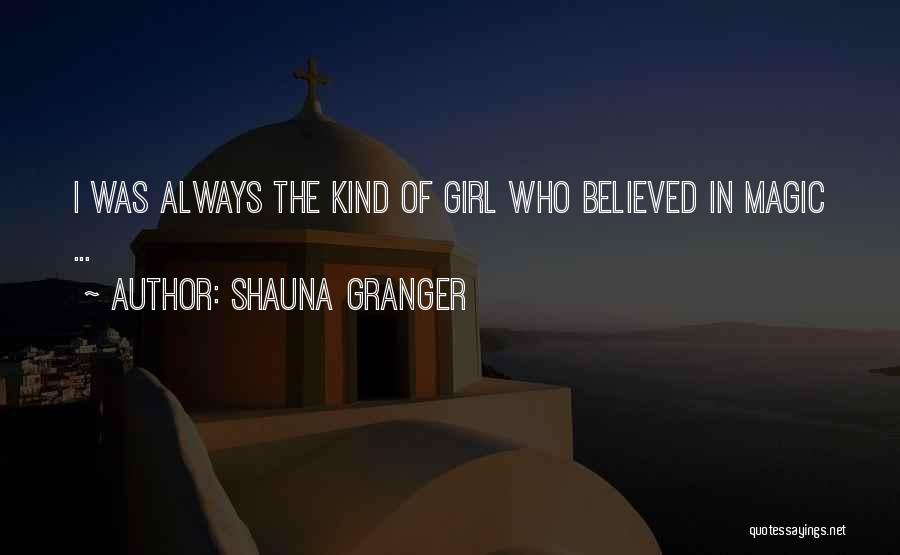 Shauna Granger Quotes: I Was Always The Kind Of Girl Who Believed In Magic ...