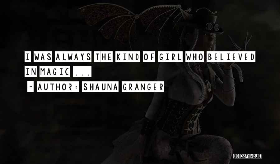 Shauna Granger Quotes: I Was Always The Kind Of Girl Who Believed In Magic ...