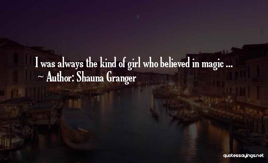 Shauna Granger Quotes: I Was Always The Kind Of Girl Who Believed In Magic ...