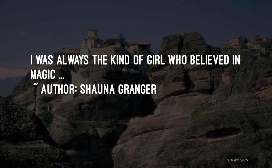 Shauna Granger Quotes: I Was Always The Kind Of Girl Who Believed In Magic ...