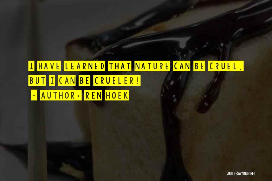 Ren Hoek Quotes: I Have Learned That Nature Can Be Cruel, But I Can Be Crueler!