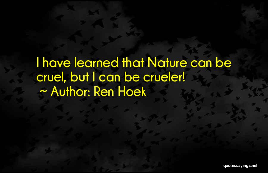 Ren Hoek Quotes: I Have Learned That Nature Can Be Cruel, But I Can Be Crueler!