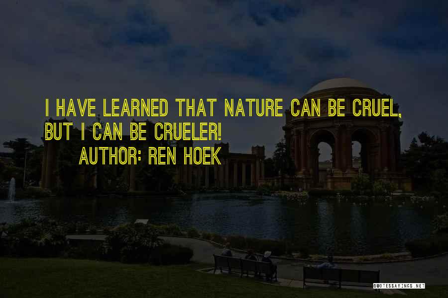 Ren Hoek Quotes: I Have Learned That Nature Can Be Cruel, But I Can Be Crueler!