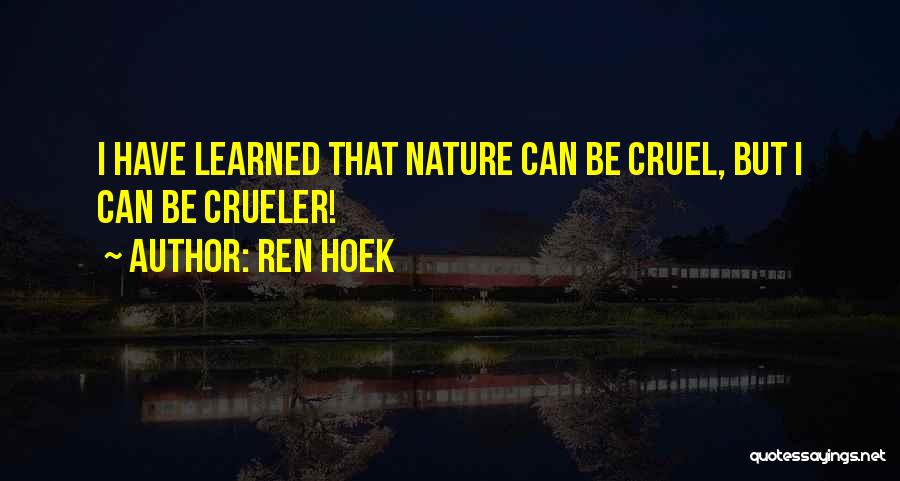 Ren Hoek Quotes: I Have Learned That Nature Can Be Cruel, But I Can Be Crueler!