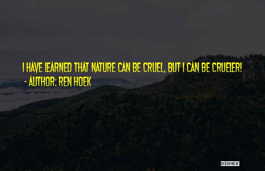 Ren Hoek Quotes: I Have Learned That Nature Can Be Cruel, But I Can Be Crueler!