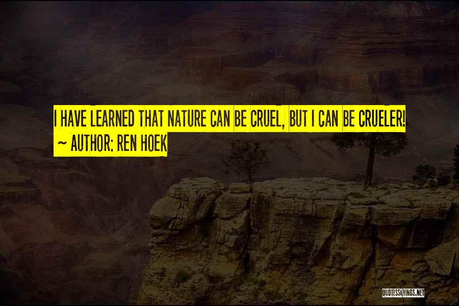 Ren Hoek Quotes: I Have Learned That Nature Can Be Cruel, But I Can Be Crueler!