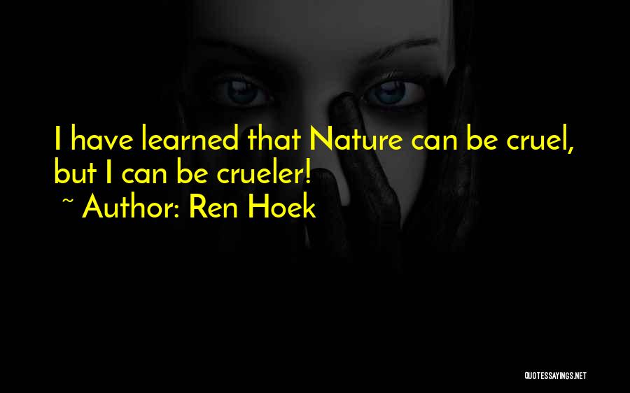 Ren Hoek Quotes: I Have Learned That Nature Can Be Cruel, But I Can Be Crueler!