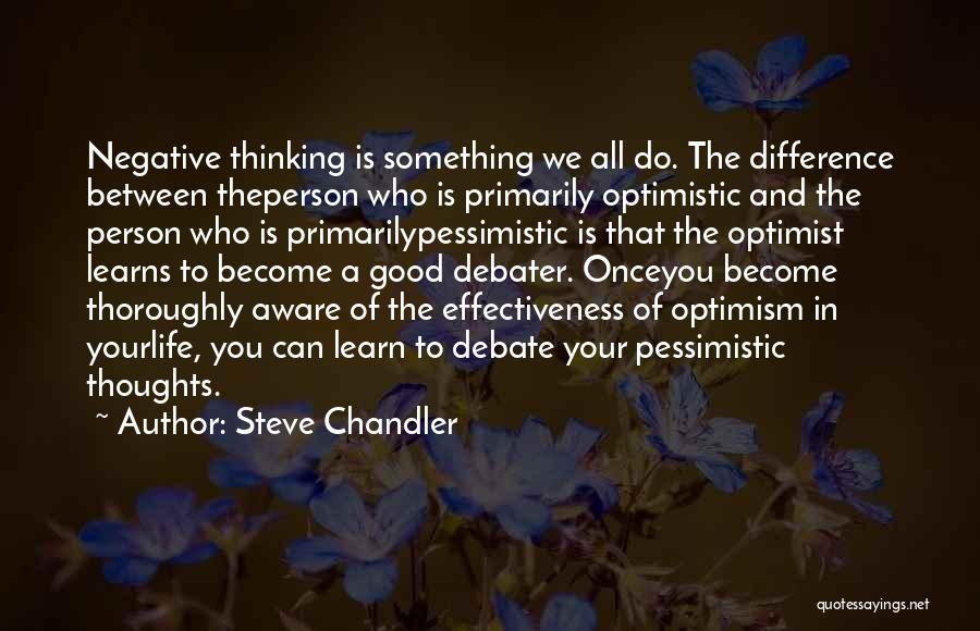 Steve Chandler Quotes: Negative Thinking Is Something We All Do. The Difference Between Theperson Who Is Primarily Optimistic And The Person Who Is