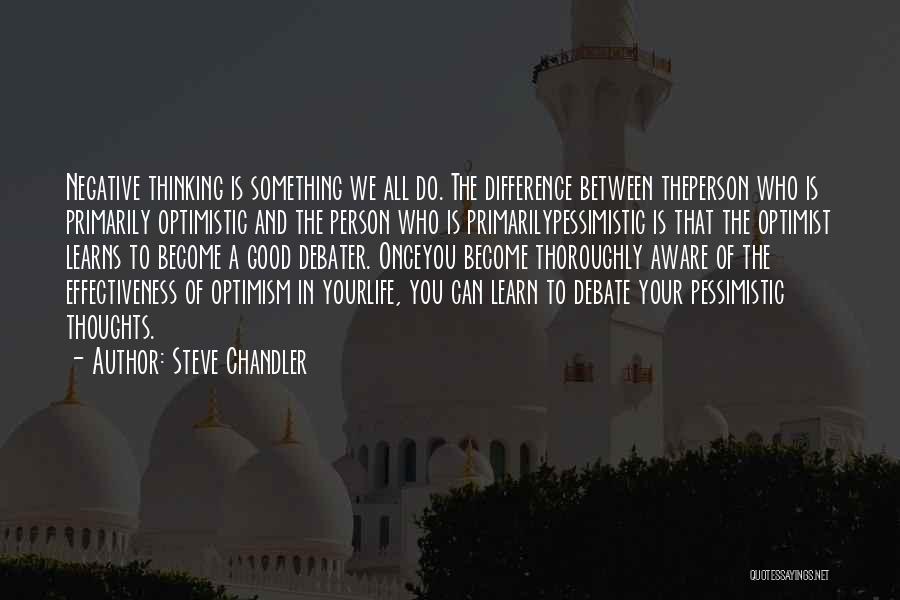 Steve Chandler Quotes: Negative Thinking Is Something We All Do. The Difference Between Theperson Who Is Primarily Optimistic And The Person Who Is