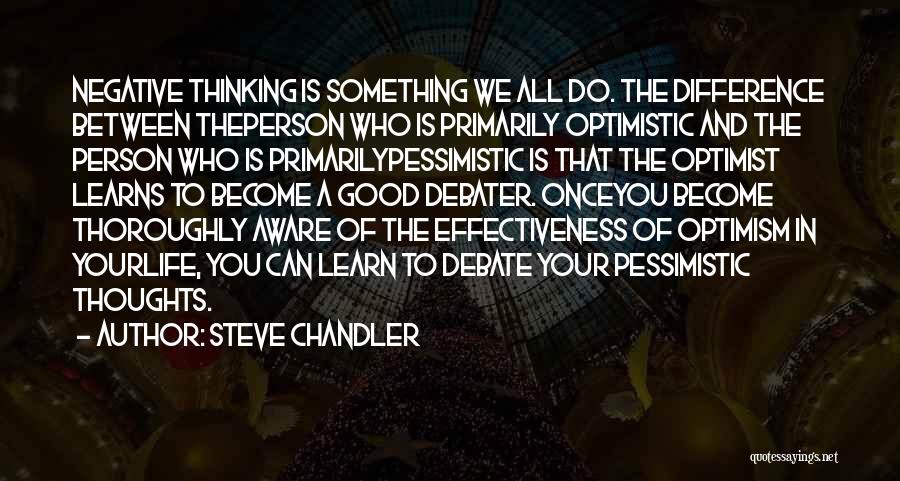 Steve Chandler Quotes: Negative Thinking Is Something We All Do. The Difference Between Theperson Who Is Primarily Optimistic And The Person Who Is