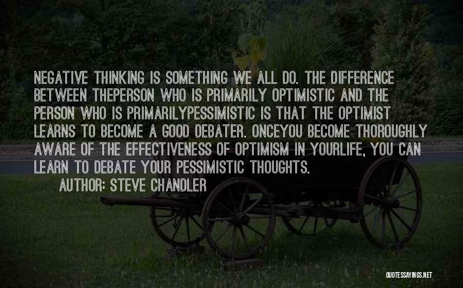Steve Chandler Quotes: Negative Thinking Is Something We All Do. The Difference Between Theperson Who Is Primarily Optimistic And The Person Who Is