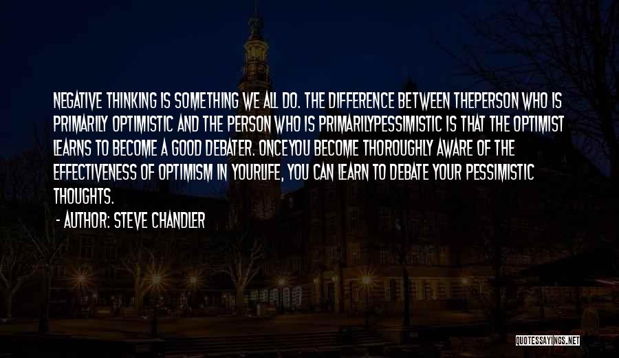 Steve Chandler Quotes: Negative Thinking Is Something We All Do. The Difference Between Theperson Who Is Primarily Optimistic And The Person Who Is
