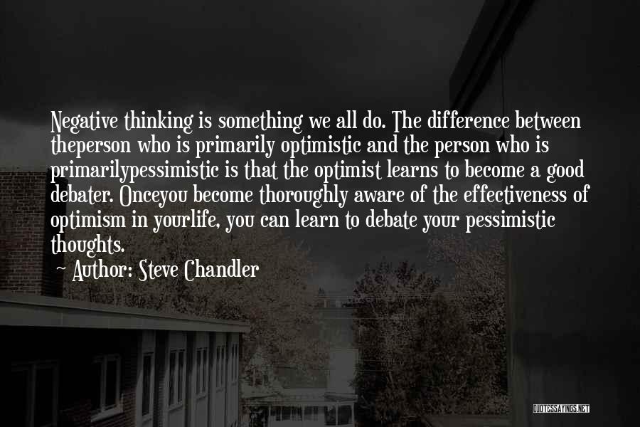 Steve Chandler Quotes: Negative Thinking Is Something We All Do. The Difference Between Theperson Who Is Primarily Optimistic And The Person Who Is