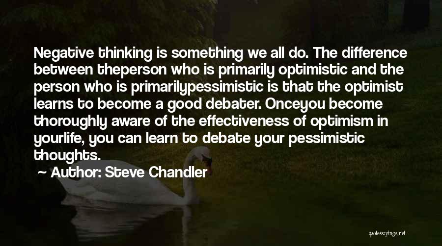 Steve Chandler Quotes: Negative Thinking Is Something We All Do. The Difference Between Theperson Who Is Primarily Optimistic And The Person Who Is