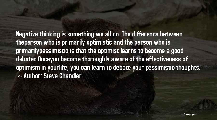 Steve Chandler Quotes: Negative Thinking Is Something We All Do. The Difference Between Theperson Who Is Primarily Optimistic And The Person Who Is