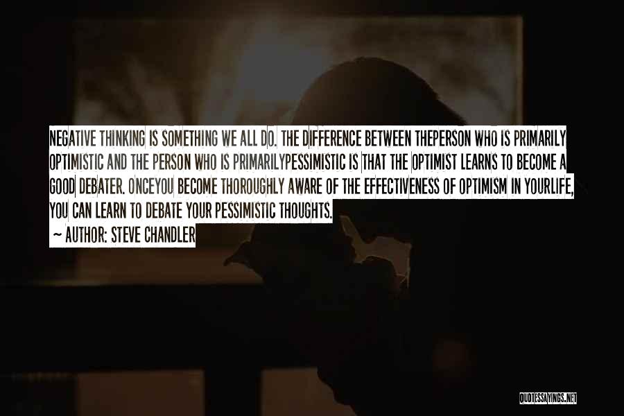 Steve Chandler Quotes: Negative Thinking Is Something We All Do. The Difference Between Theperson Who Is Primarily Optimistic And The Person Who Is