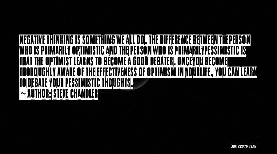 Steve Chandler Quotes: Negative Thinking Is Something We All Do. The Difference Between Theperson Who Is Primarily Optimistic And The Person Who Is