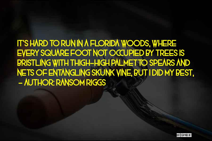 Ransom Riggs Quotes: It's Hard To Run In A Florida Woods, Where Every Square Foot Not Occupied By Trees Is Bristling With Thigh-high