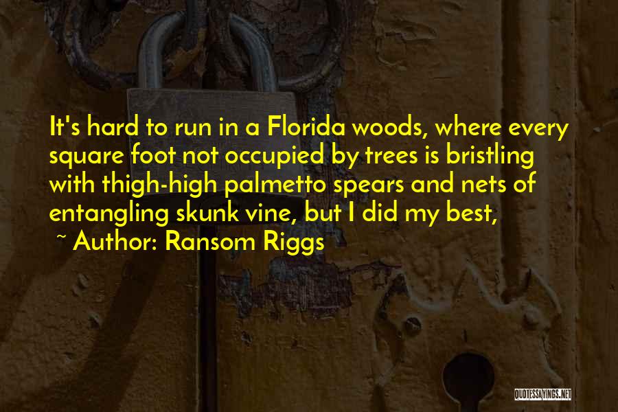 Ransom Riggs Quotes: It's Hard To Run In A Florida Woods, Where Every Square Foot Not Occupied By Trees Is Bristling With Thigh-high