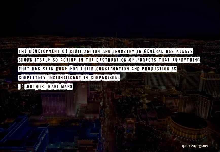Karl Marx Quotes: The Development Of Civilization And Industry In General Has Always Shown Itself So Active In The Destruction Of Forests That