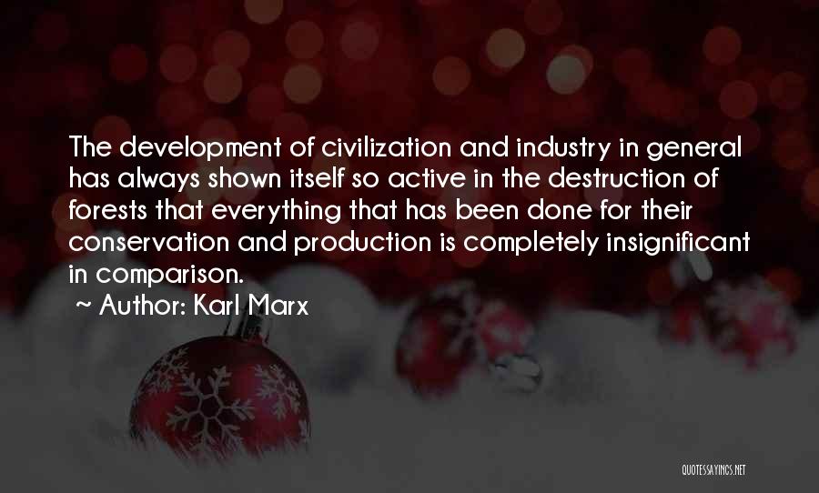 Karl Marx Quotes: The Development Of Civilization And Industry In General Has Always Shown Itself So Active In The Destruction Of Forests That