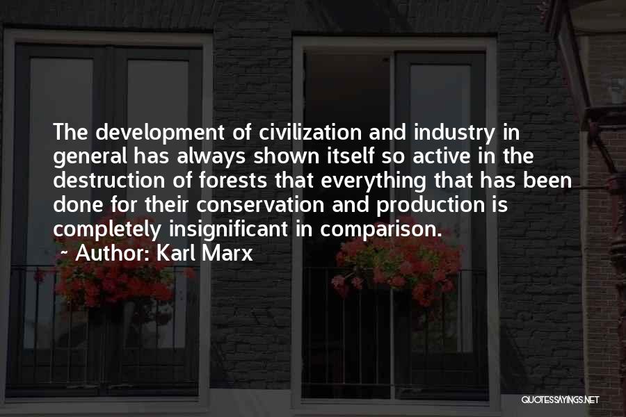 Karl Marx Quotes: The Development Of Civilization And Industry In General Has Always Shown Itself So Active In The Destruction Of Forests That