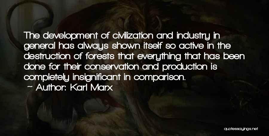 Karl Marx Quotes: The Development Of Civilization And Industry In General Has Always Shown Itself So Active In The Destruction Of Forests That
