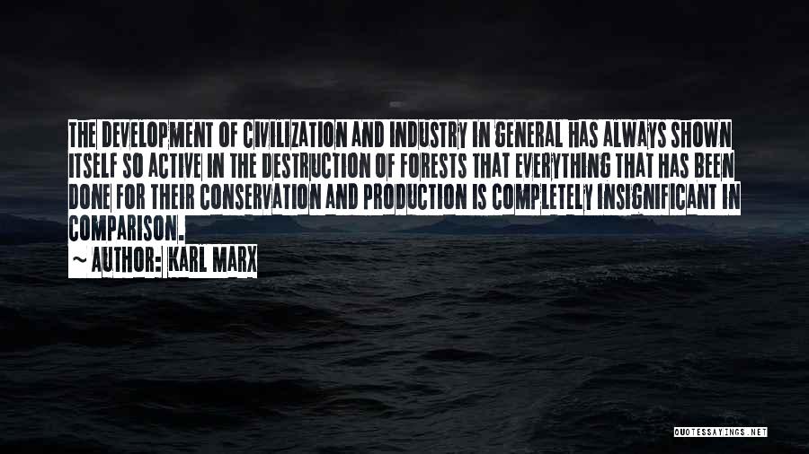 Karl Marx Quotes: The Development Of Civilization And Industry In General Has Always Shown Itself So Active In The Destruction Of Forests That