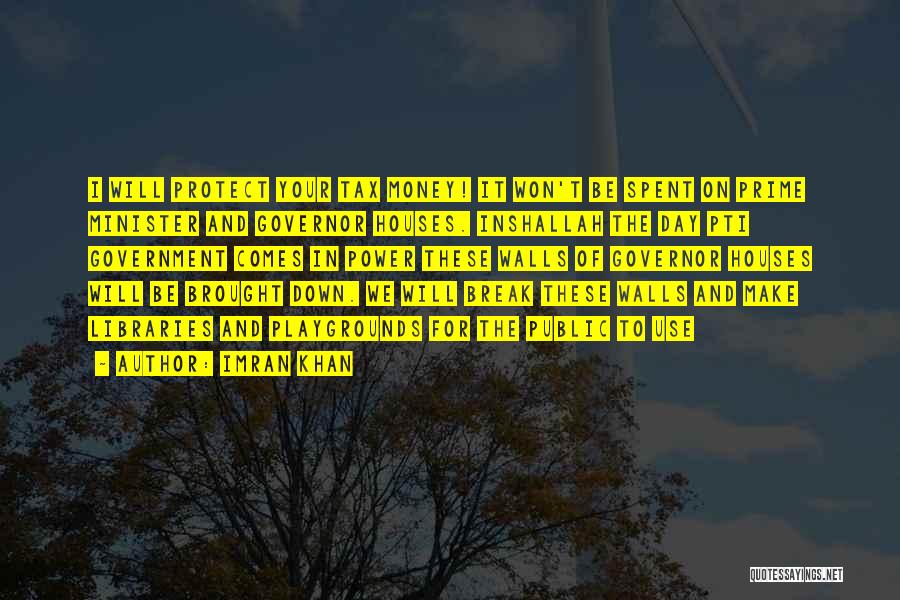 Imran Khan Quotes: I Will Protect Your Tax Money! It Won't Be Spent On Prime Minister And Governor Houses. Inshallah The Day Pti